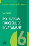 Instruirea / Procesul de invatamant. Volumul 6 din Concepte fundamentale in pedagogie