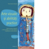 Arte vizuale si abilitati practice. Semestrul I. Ghid de predare integrata a artelor plastice si a lucrului manual adresat parintilor, educatorilor si invatatorilor