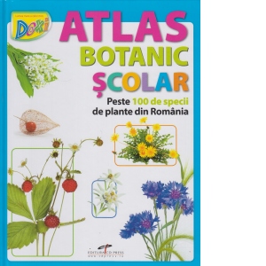 Atlas botanic scolar. Peste 100 de specii de plante din Romania