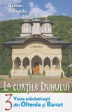 La curtile duhului. Vetre manastiresti din Oltenia si Banat