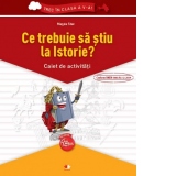 Ce trebuie sa stiu la Istorie? Caiet de activitati. Trec in clasa a V-a