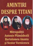 Amintiri despre titani. Mitropolitii Antonie Plamadeala, Bartolomeu Anania si Nestor Vornicescu