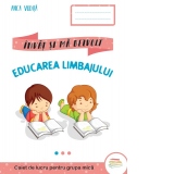 Educarea limbajului. Caiet de lucru pentru grupa mica