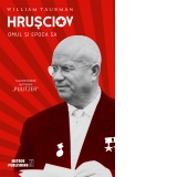 Hrusciov. Omul si epoca sa