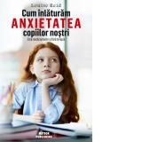 Cum inlaturam anxietatea copiilor nostri