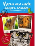 Marea mea carte despre animale. Tot ce trebuie sa stii despre animale