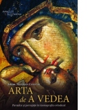 Arta de a vedea. Paradox si perceptie in iconografia ortodoxa