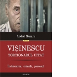 Visinescu, tortionarul uitat. Inchisoarea, crimele, procesul