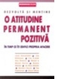 Dezvolta si mentine o atitudine permanent pozitiva in timp ce iti edifici propria afacere