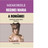 MEMORIILE REGINEI MARIA A ROMANIEI. Povestea vietii mele. Partea I