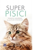 Super Pisici. Povestile adevarate ale unor feline extraordinare