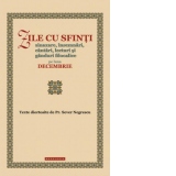 Zile cu sfinti. Sinaxare, insemnari, cantari, lecturi si ganduri filocalice pe luna decembrie