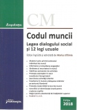 Codul muncii. Legea dialogului social si 12 legi uzuale - actualizat la 10 ianuarie 2018