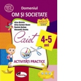 Domeniul om si societate. Caiet de activitati practice 4-5 ani