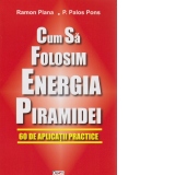 Cum sa folosim energia piramidei. 60 de aplicatii practice