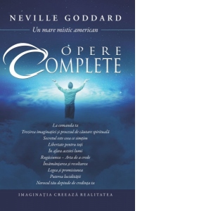 Opere complete Neville Goddard. Imaginatia creeaza realitatea