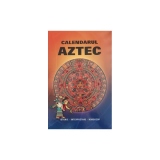 Calendarul Aztec - Istorie. Interpretare. Horoscop