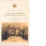 Preotimea romana si intregirea neamului. Volumul 1. Chipuri, fapte, suferinte si pilde pentru viitor