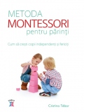 Metoda Montessori pentru parinti. Cum sa cresti copii independenti si fericiti