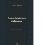 Protocol si eticheta diplomatice. Editie revizuita si adaugita