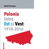 Polonia intre Est si Vest: 1918-2016