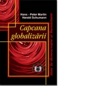 Capcana globaliz&#259;rii. Atac la democra&#355;ie &#351;i bun&#259;stare