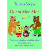 Dor si Mor-Mor. Carte pentru copii, parinti si bunici. Poezii, teme educative, activitati creative, imagini de colorat