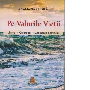 Pe valurile vietii. Volumul 1 : Iubirea. Calatoria. Chemarea destinului