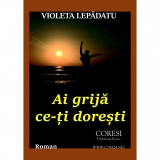 Ai grija ce-ti doresti