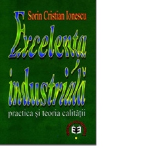 Excelenta industriala. Practica si teoria calitatii