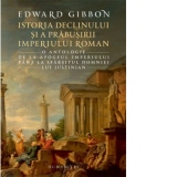 Istoria declinului si a prabusirii Imperiului Roman - O antologie: de la apogeul Imperiului pana la sfarsitul domniei lui Iustinian