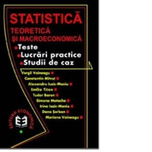 Statistica teoretica si macroeconomica. Teste. Lucrari practice. Studii de caz