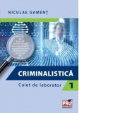 Criminalistica. Caiet de laborator I