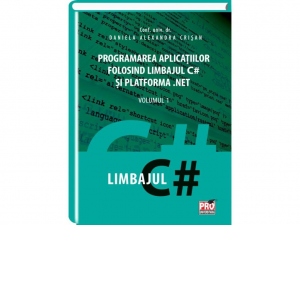 Programarea aplicatiilor folosind limbajul C# si platforma .NET. Volumul I