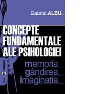 Concepte fundamentale ale psihologiei. Memoria. G&#226;ndirea. Imagina&#355;ia