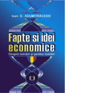 Fapte &#351;i idei economice. Despre rom&#226;ni &#351;i pentru rom&#226;ni