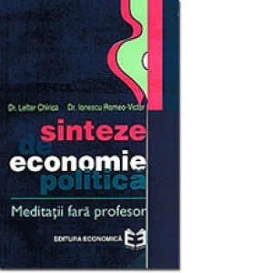 Sinteze de economie politic&#259;. Medita&#355;ii far&#259; profesor