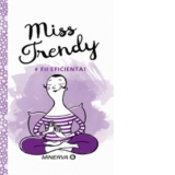 Miss Trendy. Fii eficienta