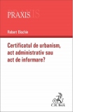 Certificatul de urbanism. Act administrativ sau act de informare?