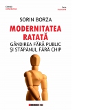 Modernitatea ratata. Gandirea fara public si stapanul fara chip