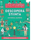 Educatia stem. Descopera stiinta. Universul materiei