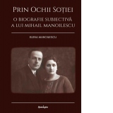 Prin ochii sotiei. O biografie subiectiva a lui Mihail Manoilescu