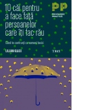 10 cai pentru a face fata persoanelor care iti fac rau. Cand te confrunti cu oameni toxici