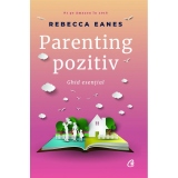 Parenting pozitiv. Ghid esential