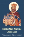 Sfantul Mare Mucenic Cneaz Lazar. Viata, minunile, slujba si acatistul