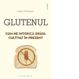 Glutenul. Cum ne intoxica graul cultivat in prezent