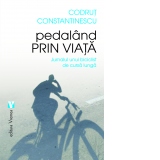 Pedaland prin viata. Jurnalul unui biciclist de cursa lunga