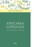 Educarea copilului. Dificultati si solutii