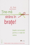 Tine-ma strans in brate! Sapte conversatii pentru o viata de iubire