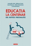 Educatia la Centenar. Idei. Institutii. Personalitati